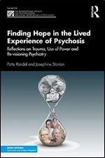 Finding Hope in the Lived Experience of Psychosis: Reflections on Trauma, Use of Power and Re-visioning Psychiatry (The International Society for ... Social Approaches to Psychosis Book Series)