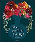 Flowers and Their Meanings: The Secret Language and History of Over 600 Blooms (A Flower Dictionary)