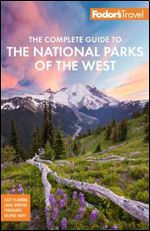 Fodor's The Complete Guide to the National Parks of the West: with the Best Scenic Road Trips (Full-color Travel Guide) Ed 6