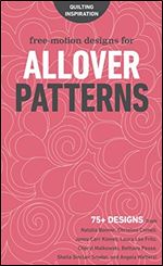 Free-Motion Designs for Allover Patterns: 75+ Designs from Natalia Bonner, Christina Cameli, Jenny Carr Kinney, Laura Lee Fritz, Cheryl Malkowski, ... Sheila Sinclair Snyder, and Angela Walters!