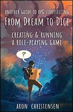 From Dream To Dice: Creating & Running a Role-Playing Game (3) (My Storytelling Guides)