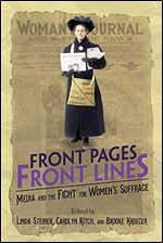 Front Pages, Front Lines: Media and the Fight for Women's Suffrage (The History of Media and Communication)