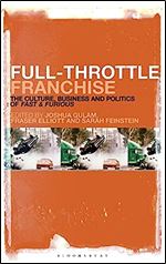 Full-Throttle Franchise: The Culture, Business and Politics of Fast & Furious