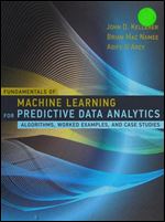 Fundamentals of Machine Learning for Predictive Data Analytics: Algorithms, Worked Examples, and Case Studies (The MIT Press)