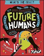 Future Humans: Hows-Whys - Tech - Medicine - Human Enhancement - Genetics - Wrongs - Rights - Playing God-Who Wants to Live Forever? - Science vs Morality (What's the Issue?)