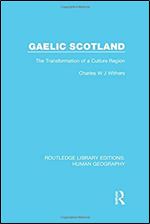 Gaelic Scotland: The Transformation of a Culture Region (Routledge Library Editions: Human Geography)