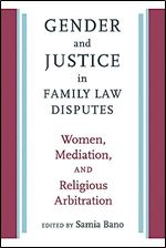 Gender and Justice in Family Law Disputes: Women, Mediation, and Religious Arbitration (Brandeis Series on Gender, Culture, Religion, and Law)