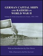 German Capital Ships and Raiders in World War II: Volume II: From Scharnhorst to Tirpitz, 1942-1944 (Naval Staff Histories)
