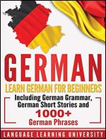 German: Learn German For Beginners Including German Grammar, German Short Stories and 1000+ German Phrases (English and German Edition)