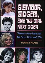 Glamour, Gidgets, and the Girl Next Door: Television's Iconic Women from the 50s, 60s, and 70s