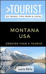 Greater Than a Tourist- Montana USA: 50 Travel Tips from a Local (Greater Than a Tourist United States)
