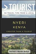 Greater Than a Tourist- Nyeri Kenya: 50 Travel Tips from a Local (Greater Than a Tourist Africa)