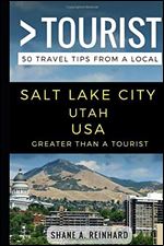 Greater Than a Tourist Salt Lake City Utah USA: 50 Travel Tips from a Local