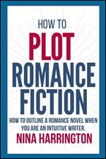 HOW TO PLOT ROMANCE FICTION: KEEP YOUR PANTS ON! HOW TO OUTLINE A ROMANCE NOVEL WHEN YOU ARE AN INTUITIVE WRITER (Fast-Track Guides)