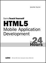HTML5 Mobile Application Development in 24 Hours, Sams Teach Yourself (Sams Teach Yourself in 24 Hours)