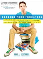 Hacking Your Education: Ditch the Lectures, Save Tens of Thousands, and Learn More Than Your Peers Ever Will