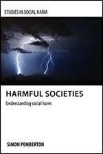 Harmful Societies: Understanding Social Harm (Studies in Social Harm)