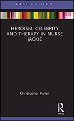 Heroism, Celebrity and Therapy in Nurse Jackie (Routledge Focus on Television Studies)