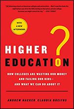 Higher Education?: How Colleges Are Wasting Our Money and Failing Our Kids -and What We Can Do About It