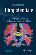 Hirnpotentiale: Die neuronalen Grundlagen von Bewusstsein und freiem Willen [German]