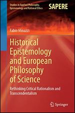 Historical Epistemology and European Philosophy of Science: Rethinking Critical Rationalism and Transcendentalism (Studies in Applied Philosophy, Epistemology and Rational Ethics, 62)