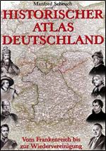 Historischer Atlas Deutschland: Vom Frankenreich Zur Wiedervereinigung
