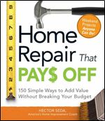Home Repair That Pays Off: 150 Simple Ways to Add Value Without Breaking Your Budget