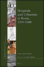 Hospitals and Urbanism in Rome, 1200-1500 (Brill's Studies in Intellectual History, Volume 251 / Brill's Studies on Art, Art History, and Intellectual History, Volume 12)