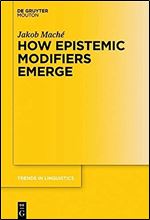How Epistemic Modifiers Emerge (Trends in Linguistics. Studies and Monographs [Tilsm], 292)