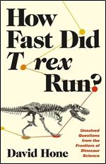 How Fast Did T. rex Run?: Unsolved Questions from the Frontiers of Dinosaur Science