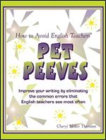 How to Avoid English Teachers' Pet Peeves: Improve Your Writing by Eliminating the Common Errors that English Teachers See Most Often (Cottonwood Press)