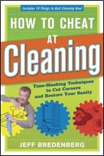 How to Cheat at Cleaning: Time-slashing Techniques to Cut Corners and Restore Your Sanity