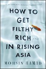 How to Get Filthy Rich in Rising Asia: A Novel