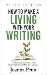 How to Make a Living with Your Writing: Turn Your Words into Multiple Streams Of Income (Books for Writers)