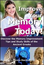 Improve Your Memory Today!: Discover the Memory Improvement Tips and Study Skills of the Ancient Greeks
