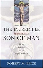 Incredible Shrinking Son of Man: How Reliable Is the Gospel Tradition?