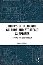 India s Intelligence Culture and Strategic Surprises: Spying for South Block (Studies in Intelligence)