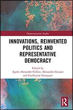 Innovations, Reinvented Politics and Representative Democracy (Democratization and Autocratization Studies)