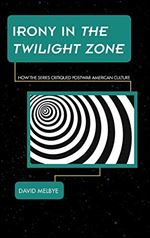 Irony in The Twilight Zone: How the Series Critiqued Postwar American Culture (Science Fiction Television)