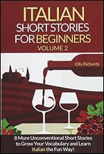 Italian Short Stories For Beginners Volume 2: 8 More Unconventional Short Stories to Grow Your Vocabulary and Learn Italian the Fun Way!