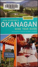 John Schreiner's Okanagan Wine Tour Guide: Wineries from British Columbia's interior
