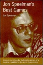 Jon Speelman's Best Games: Improve Your Chess by Studying the Games of a Two-Time Candidate for the World Championship