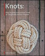 Knots. Step-by-Step Instructional Guide on Tying Knots For Any Purpose