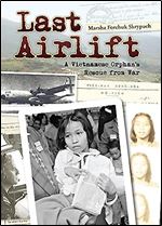 Last Airlift: A Vietnamese Orphan s Rescue from War