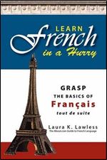 Learn French In A Hurry: Grasp the Basics of Francais Tout De Suite