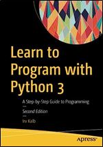 Learn to Program with Python 3: A Step-by-Step Guide to Programming Ed 2