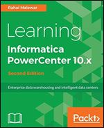 Learning Informatica PowerCenter 10.x - Second Edition: Enterprise data warehousing and intelligent data centers for efficient data management solutions Ed 2