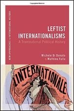 Leftist Internationalisms: A Transnational Political History (New Approaches to International History)