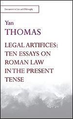 Legal Artifices: Ten Essays on Roman Law in the Present Tense (Encounters in Law & Philosophy)