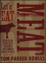 Let's Eat Meat: Recipes for prime cuts, cheap bits and glorious scraps of meat